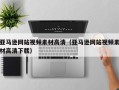 本溪亚马逊网站视频素材高清（亚马逊网站视频素材高清下载）