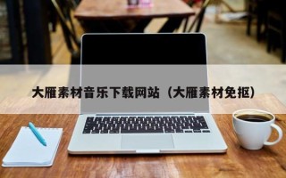 本溪大雁素材音乐下载网站（大雁素材免抠）