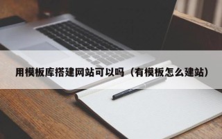 本溪用模板库搭建网站可以吗（有模板怎么建站）