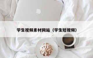 本溪学生视频素材网站（学生短视频）